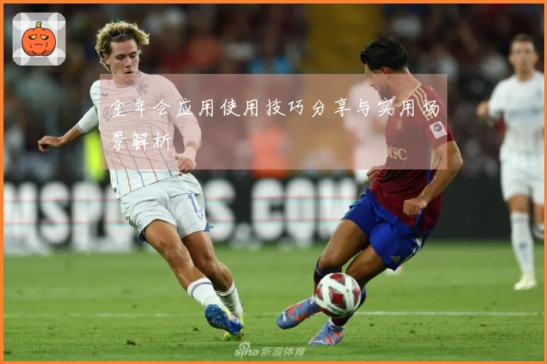 金年会应用使用技巧分享与实用场景解析