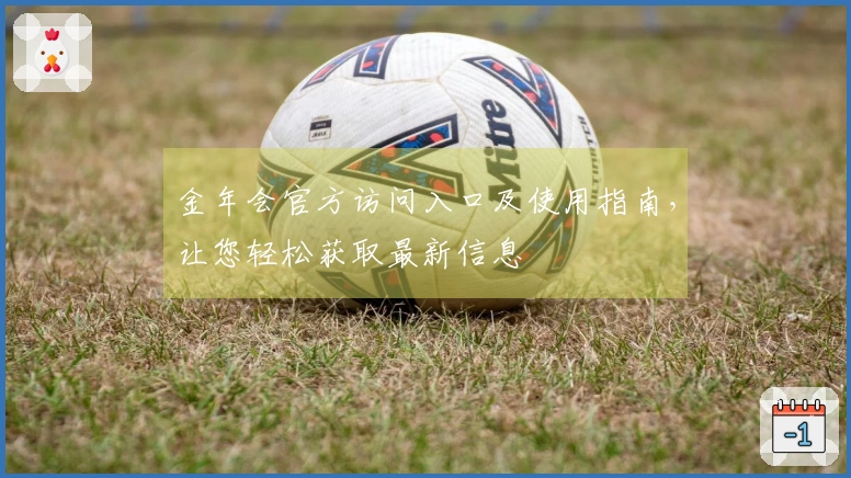 金年会官方访问入口及使用指南,让您轻松获取最新信息